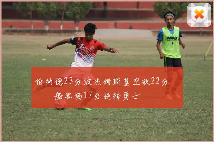 伦纳德23分波杰姆斯基空砍22分 快船客场17分逆转勇士