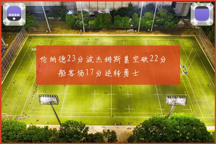 伦纳德23分波杰姆斯基空砍22分 快船客场17分逆转勇士