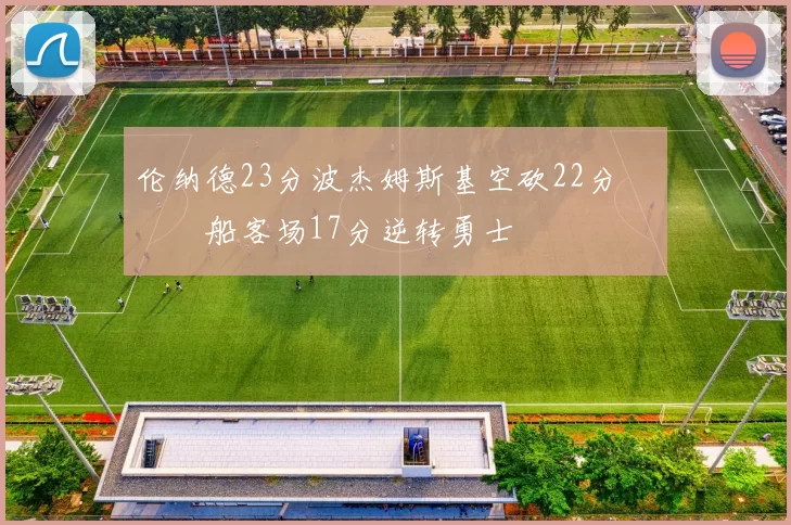 伦纳德23分波杰姆斯基空砍22分 快船客场17分逆转勇士