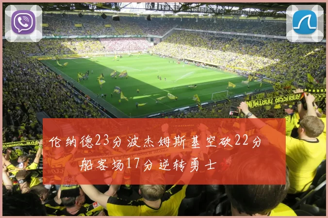 伦纳德23分波杰姆斯基空砍22分 快船客场17分逆转勇士