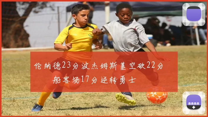 伦纳德23分波杰姆斯基空砍22分 快船客场17分逆转勇士