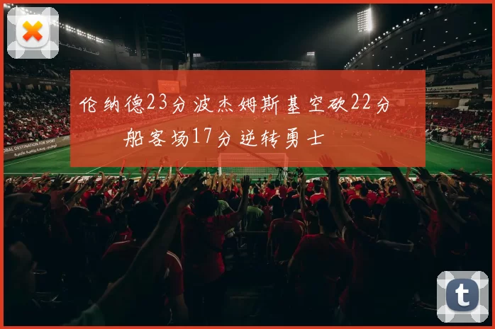 伦纳德23分波杰姆斯基空砍22分 快船客场17分逆转勇士
