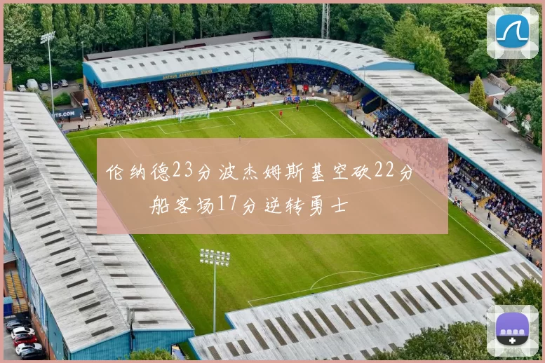 伦纳德23分波杰姆斯基空砍22分 快船客场17分逆转勇士