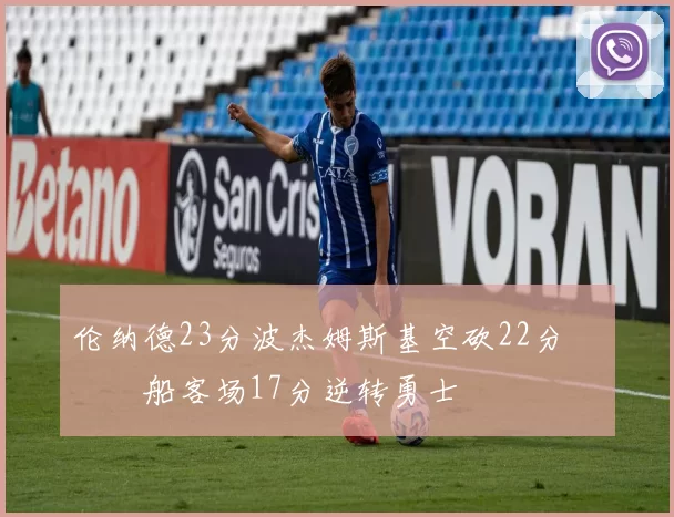 伦纳德23分波杰姆斯基空砍22分 快船客场17分逆转勇士