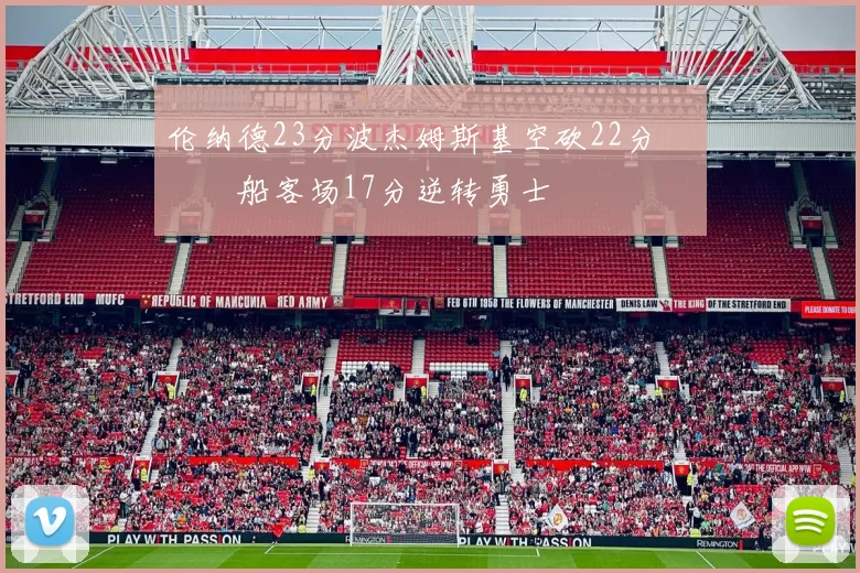 伦纳德23分波杰姆斯基空砍22分 快船客场17分逆转勇士