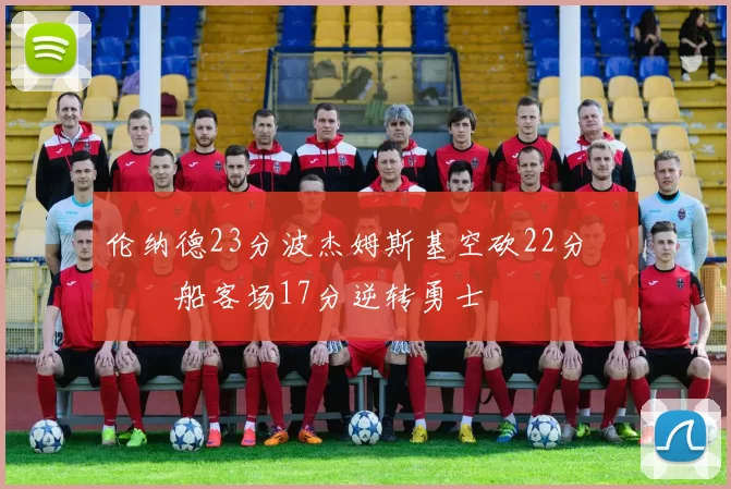 伦纳德23分波杰姆斯基空砍22分 快船客场17分逆转勇士