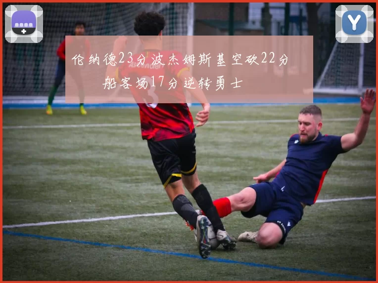 伦纳德23分波杰姆斯基空砍22分 快船客场17分逆转勇士