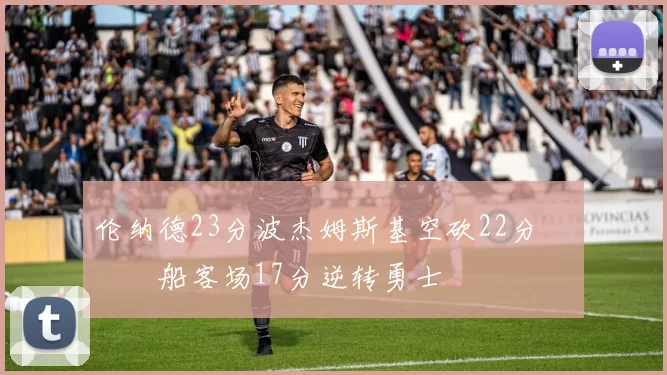 伦纳德23分波杰姆斯基空砍22分 快船客场17分逆转勇士