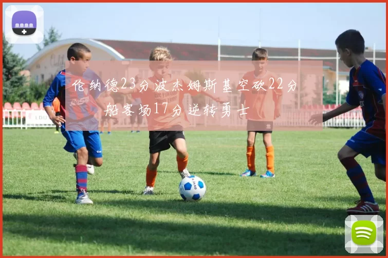 伦纳德23分波杰姆斯基空砍22分 快船客场17分逆转勇士