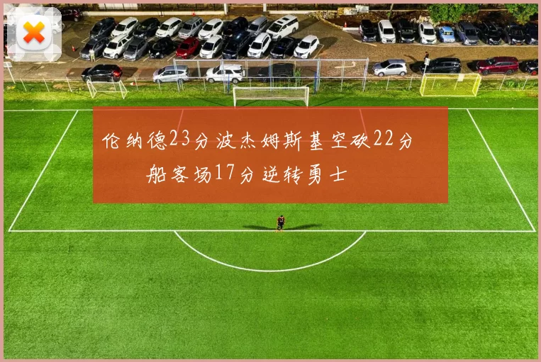 伦纳德23分波杰姆斯基空砍22分 快船客场17分逆转勇士