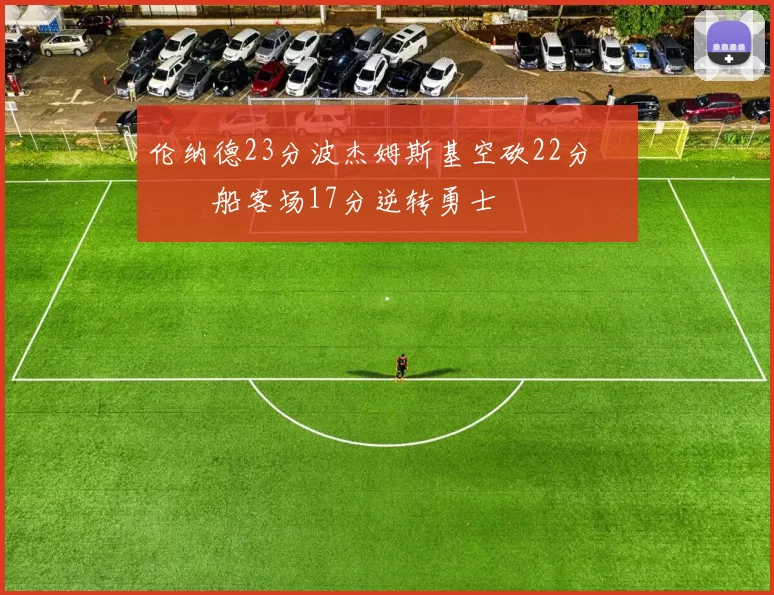 伦纳德23分波杰姆斯基空砍22分 快船客场17分逆转勇士