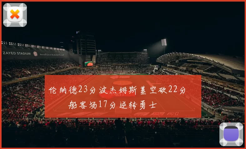 伦纳德23分波杰姆斯基空砍22分 快船客场17分逆转勇士