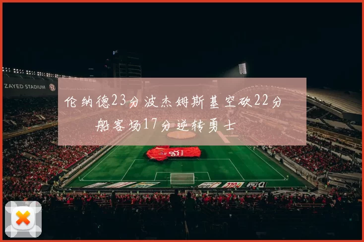 伦纳德23分波杰姆斯基空砍22分 快船客场17分逆转勇士