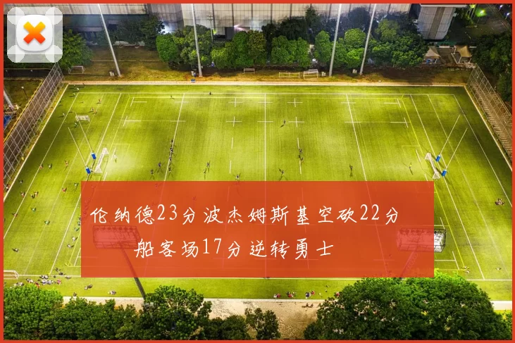 伦纳德23分波杰姆斯基空砍22分 快船客场17分逆转勇士