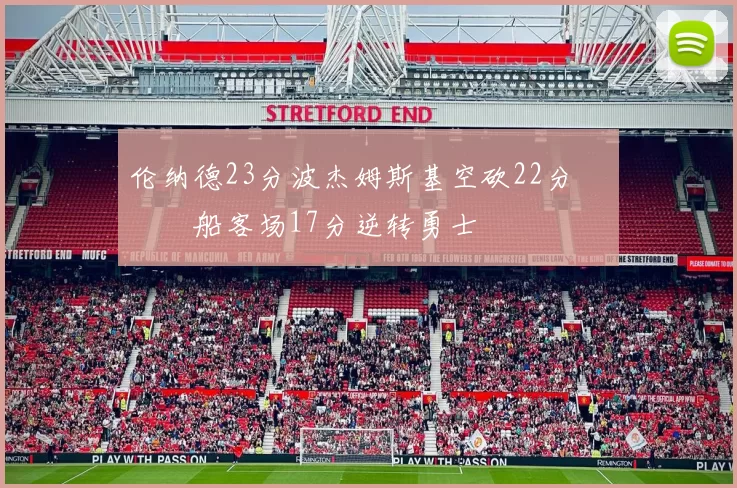 伦纳德23分波杰姆斯基空砍22分 快船客场17分逆转勇士