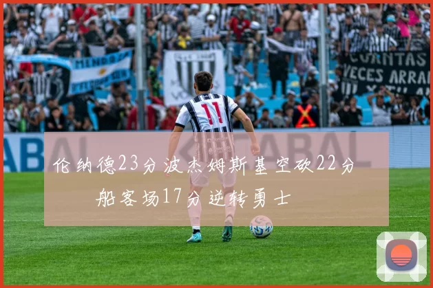 伦纳德23分波杰姆斯基空砍22分 快船客场17分逆转勇士