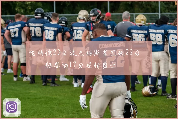 伦纳德23分波杰姆斯基空砍22分 快船客场17分逆转勇士