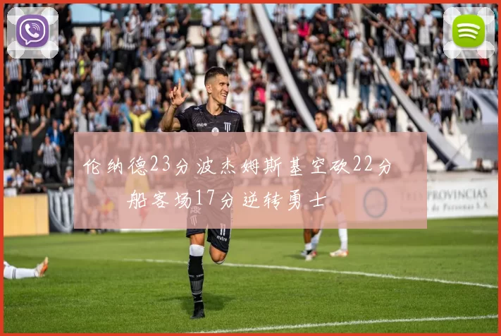 伦纳德23分波杰姆斯基空砍22分 快船客场17分逆转勇士