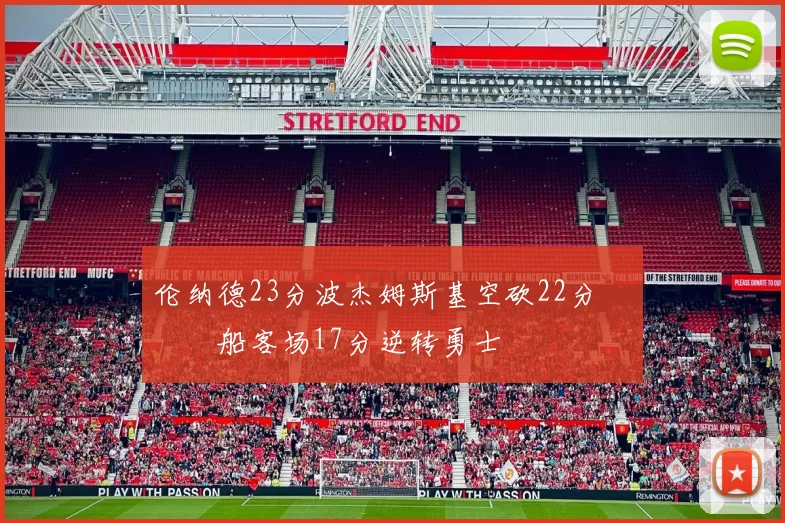 伦纳德23分波杰姆斯基空砍22分 快船客场17分逆转勇士