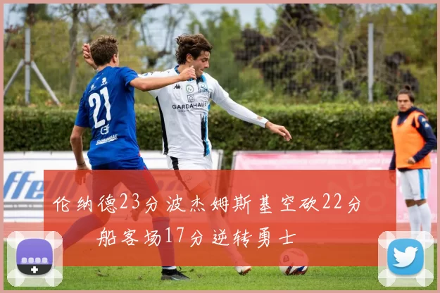 伦纳德23分波杰姆斯基空砍22分 快船客场17分逆转勇士