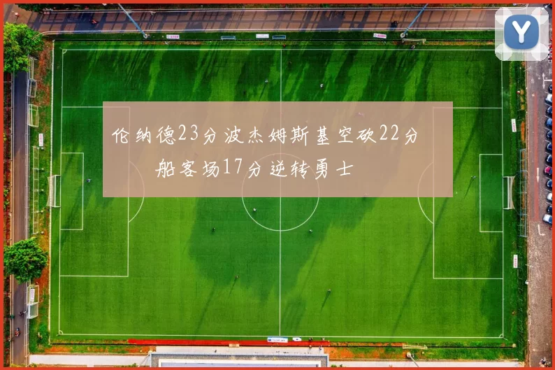 伦纳德23分波杰姆斯基空砍22分 快船客场17分逆转勇士