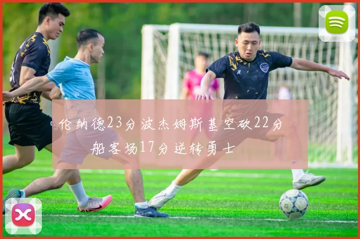 伦纳德23分波杰姆斯基空砍22分 快船客场17分逆转勇士