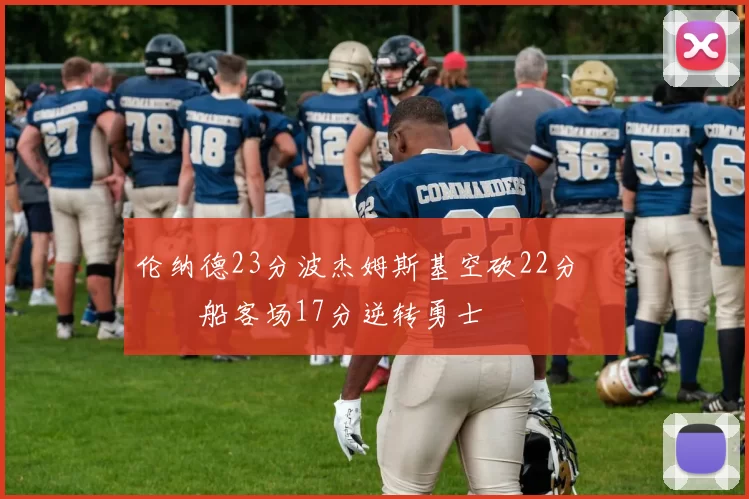 伦纳德23分波杰姆斯基空砍22分 快船客场17分逆转勇士