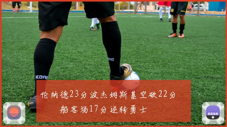 伦纳德23分波杰姆斯基空砍22分 快船客场17分逆转勇士