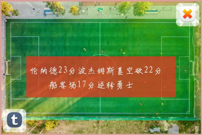 伦纳德23分波杰姆斯基空砍22分 快船客场17分逆转勇士