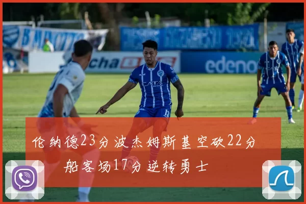 伦纳德23分波杰姆斯基空砍22分 快船客场17分逆转勇士