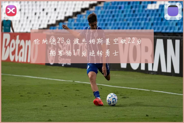 伦纳德23分波杰姆斯基空砍22分 快船客场17分逆转勇士