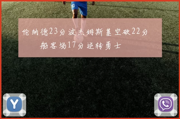 伦纳德23分波杰姆斯基空砍22分 快船客场17分逆转勇士