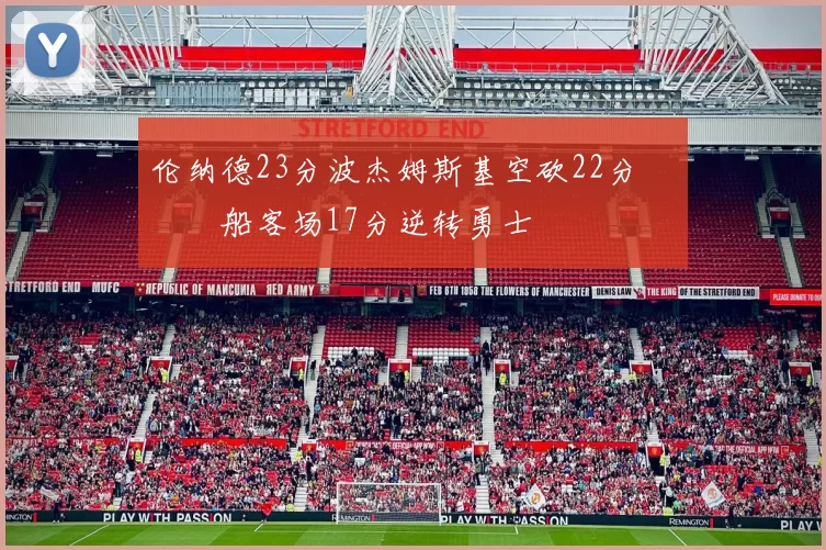 伦纳德23分波杰姆斯基空砍22分 快船客场17分逆转勇士