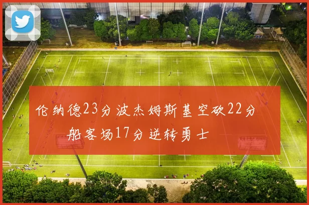 伦纳德23分波杰姆斯基空砍22分 快船客场17分逆转勇士