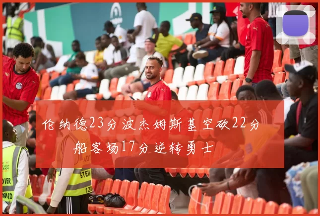 伦纳德23分波杰姆斯基空砍22分 快船客场17分逆转勇士