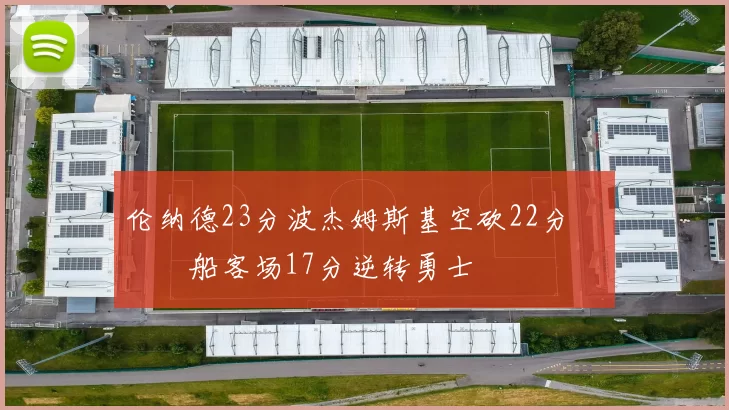 伦纳德23分波杰姆斯基空砍22分 快船客场17分逆转勇士