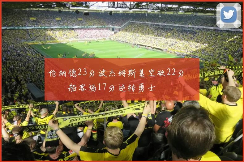 伦纳德23分波杰姆斯基空砍22分 快船客场17分逆转勇士