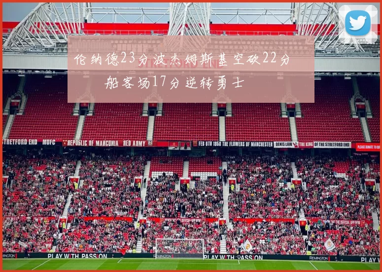 伦纳德23分波杰姆斯基空砍22分 快船客场17分逆转勇士