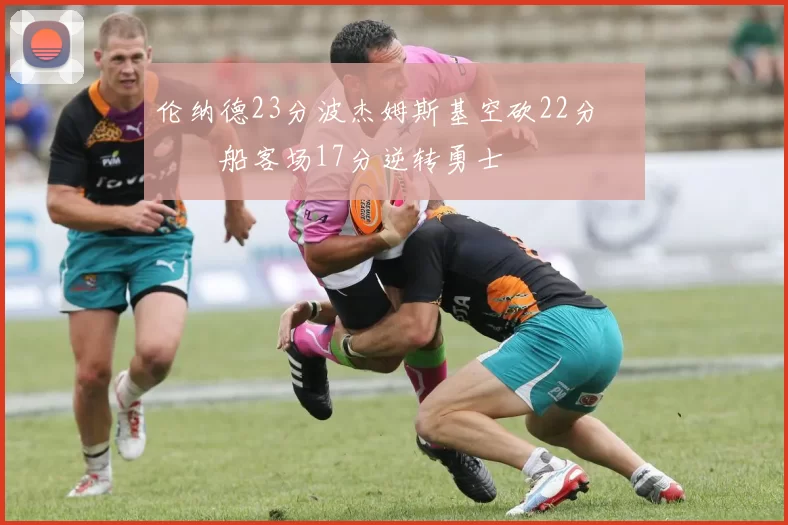 伦纳德23分波杰姆斯基空砍22分 快船客场17分逆转勇士