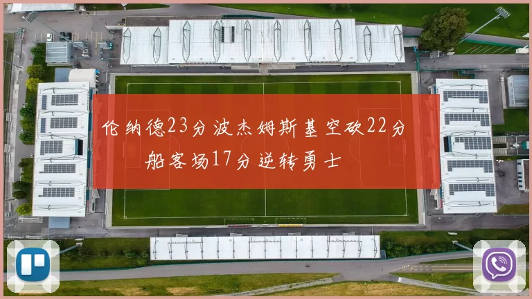 伦纳德23分波杰姆斯基空砍22分 快船客场17分逆转勇士