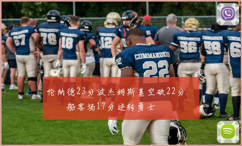 伦纳德23分波杰姆斯基空砍22分 快船客场17分逆转勇士