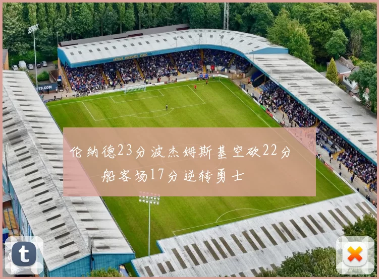 伦纳德23分波杰姆斯基空砍22分 快船客场17分逆转勇士