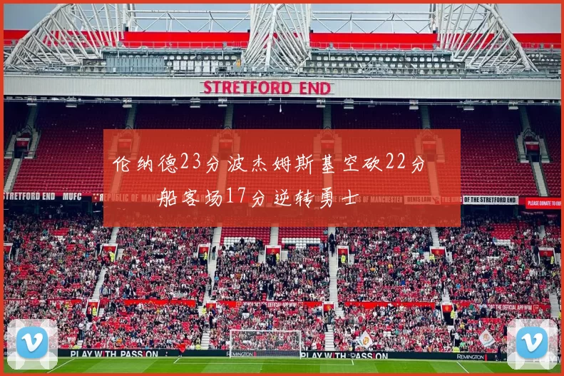 伦纳德23分波杰姆斯基空砍22分 快船客场17分逆转勇士