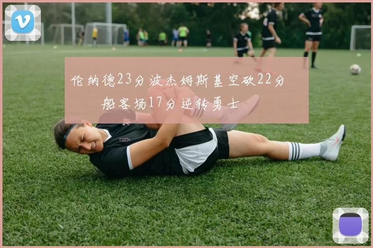 伦纳德23分波杰姆斯基空砍22分 快船客场17分逆转勇士