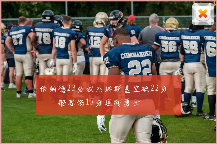 伦纳德23分波杰姆斯基空砍22分 快船客场17分逆转勇士