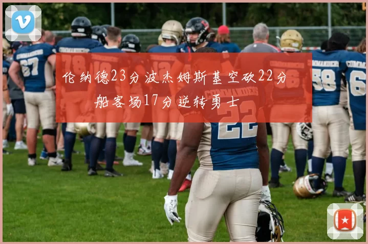 伦纳德23分波杰姆斯基空砍22分 快船客场17分逆转勇士