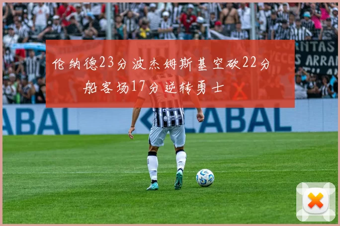 伦纳德23分波杰姆斯基空砍22分 快船客场17分逆转勇士