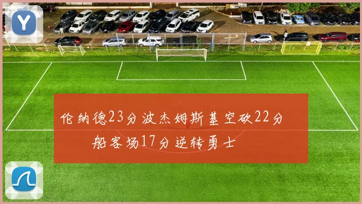 伦纳德23分波杰姆斯基空砍22分 快船客场17分逆转勇士