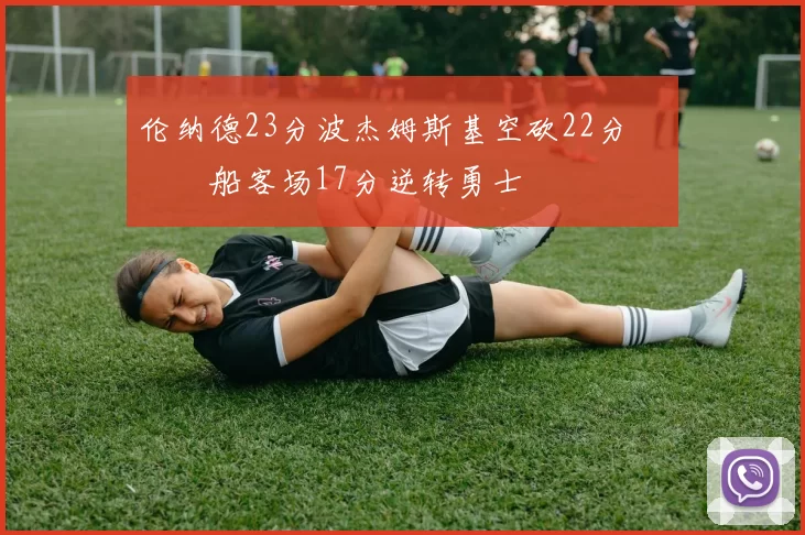 伦纳德23分波杰姆斯基空砍22分 快船客场17分逆转勇士
