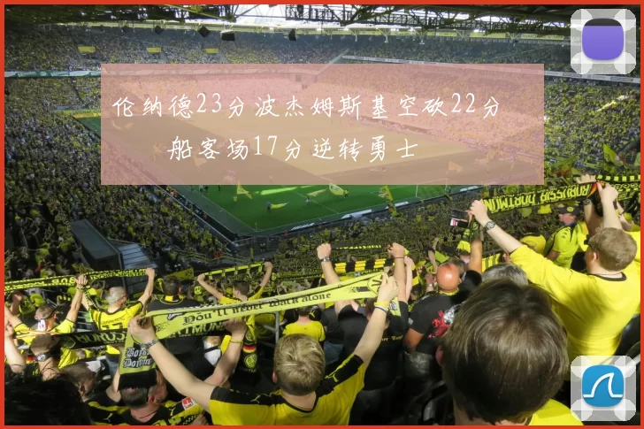 伦纳德23分波杰姆斯基空砍22分 快船客场17分逆转勇士